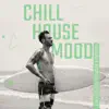 Various Artists - Chill House Mood: Favourite Tropical and Deep Mix - Perfect for Cocktail Party, Summer Relaxation & Dreamy Beats
